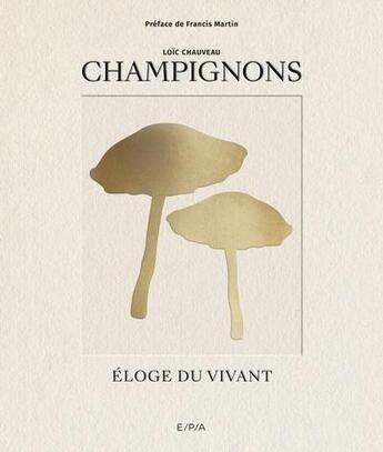 Couverture du livre « Champignons : Éloge du vivant » de Loic Chauveau aux éditions Epa