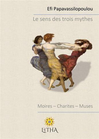 Couverture du livre « Le sens des trois mythes : moires, charites, muses » de Efi Papavassilopoulou aux éditions 7e Ciel