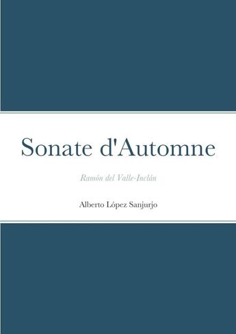 Couverture du livre « Sonate d'Automne : Ramón del Valle-Inclan » de Alberto López Sanjurjo aux éditions Lulu