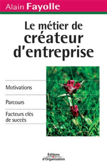 Couverture du livre « Le métier de créateur d'entreprise : Motivations - Parcours - Facteurs clés de succès » de Alain Fayolle aux éditions Organisation