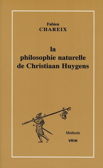 Couverture du livre « La philosophie naturelle de christiaan huygens » de Fabien Chareix aux éditions Vrin