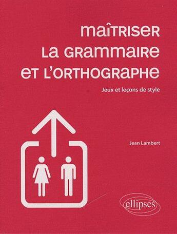 Couverture du livre « Maîtriser la grammaire et l'ortographe ; jeux & leçons de style (édition 2009) » de Lambert aux éditions Ellipses