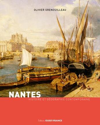 Couverture du livre « Nantes ; histoire et géographie contemporaine » de Olivier Grenouilleau aux éditions Ouest France