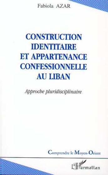 Couverture du livre « Construction identitaire et appartenance confessionnelle au Liban ; approche pluridisciplinaire » de Fabiola Azar aux éditions L'harmattan