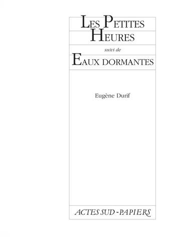 Couverture du livre « Les petites heures ; eaux dormantes » de Durif Eugene aux éditions Actes Sud-papiers