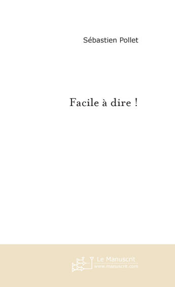 Couverture du livre « Facile A Dire ! » de Pollet Sebastien aux éditions Le Manuscrit