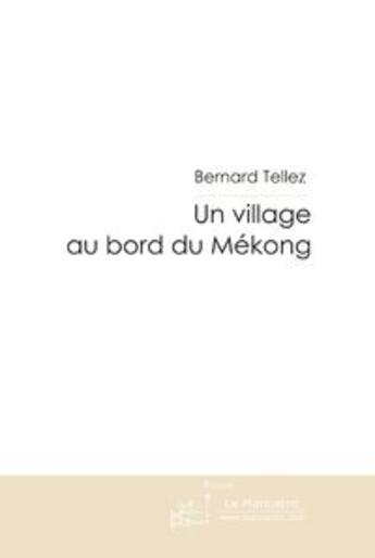 Couverture du livre « Un village au bord du mékong » de Tellez-B aux éditions Le Manuscrit