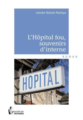 Couverture du livre « L'hôpital fou, souvenirs d'interne » de Leandre Bubote Mackaya aux éditions Societe Des Ecrivains