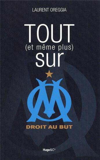 Couverture du livre « Tout (et meme plus) sur om droit au but » de Laurent Oreggia aux éditions Hugo Sport