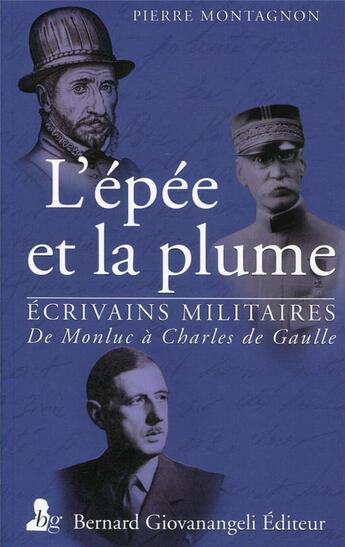 Couverture du livre « L'épée et la plume ; écrivains militaires de Monluc à Charles de Gaulle » de Pierre Montagnon aux éditions Bernard Giovanangeli