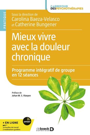 Couverture du livre « Mieux vivre avec la douleur chronique : programme de groupe en 12 séances » de Catherine Bungener et Carolina Baeza-Velasco aux éditions De Boeck Superieur