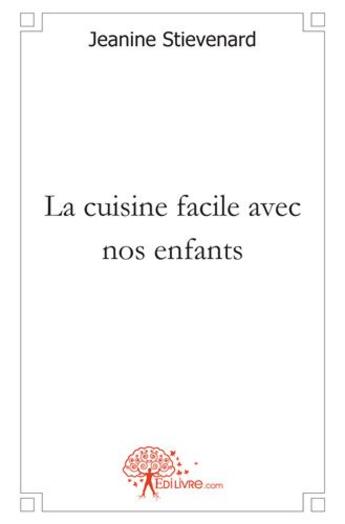 Couverture du livre « La cuisine facile avec nos enfants » de Jeanine Stievenard aux éditions Edilivre