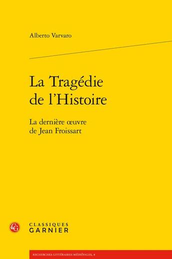 Couverture du livre « La tragédie de l'histoire ; la dernière oeuvre de Jean Froissart » de Alberto Varvaro aux éditions Classiques Garnier