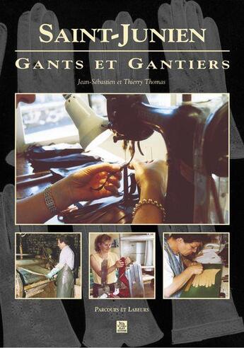 Couverture du livre « Saint-Junien ; gants et gantiers » de Thierry Thomas et Jean-Sebastien Thomas aux éditions Editions Sutton