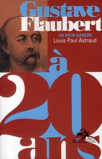 Couverture du livre « Gustave Flaubert ; un vieux garçon » de Louis-Paul Astraud aux éditions Au Diable Vauvert