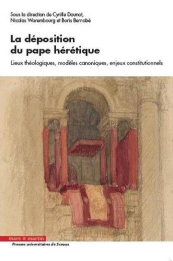 Couverture du livre « La déposition du Pape hérétique ; lieux théologiques, modèles canoniques, enjeux constitutionnels » de Boris Bernabe et Cyrille Dounot et Nicolas Warembourg aux éditions Mare & Martin