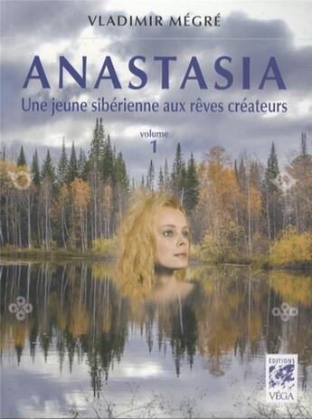 Couverture du livre « Anastasia t.1 ; une jeune sibérienne aux rêves créateurs » de Vladimir Megre aux éditions Vega