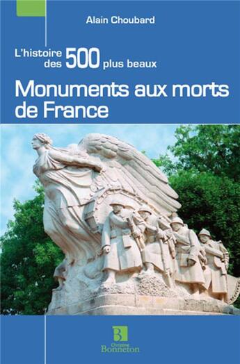 Couverture du livre « L'histoire des 500 plus beaux monuments aux morts de France » de Alain Choubard aux éditions Bonneton