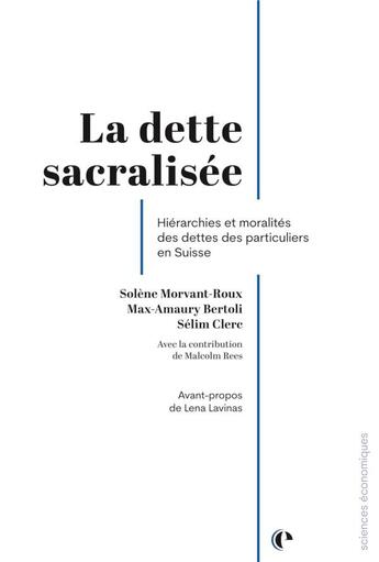 Couverture du livre « La dette sacralisée : Hiérarchies et moralités des dettes des particuliers en Suisse » de Solene Morvant-Roux et Max-Amaury Bertoli et Selim Clerc et Malcolm Rees aux éditions Episteme