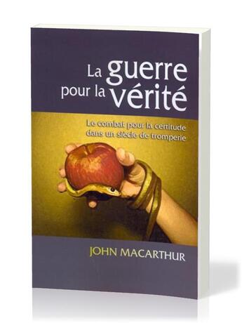 Couverture du livre « La guerre pour la vérité : Le combat pour la certitude dans un siècle de tromperie » de John F. Macarthur aux éditions Publications Chretiennes