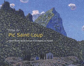 Couverture du livre « Éloge du Pic Saint-Loup » de Vincent Bioules et Benoit Garrone aux éditions Ecologistes De L'euziere