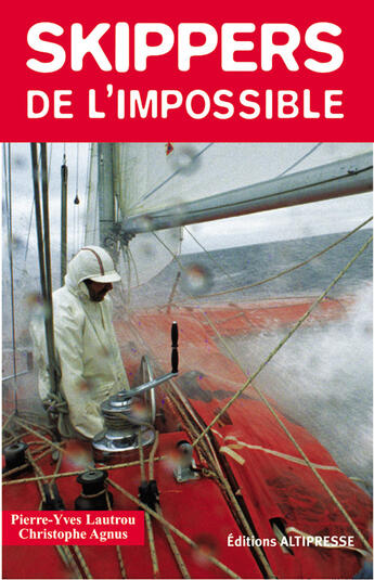 Couverture du livre « Skippers de l'impossible » de Pierre-Yves Loutrau et Christophe Agnus aux éditions Altipresse