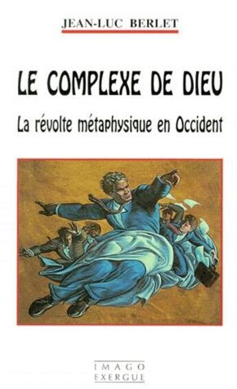 Couverture du livre « Le complexe de Dieu ; la révolte métaphysique en Occident » de Jean-Luc Berlet aux éditions Imago