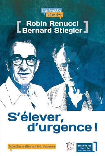 Couverture du livre « Robin Renucci, Bernard Stiegler : s'élever, d'urgence ! » de Eric Fourreau aux éditions Editions De L'attribut