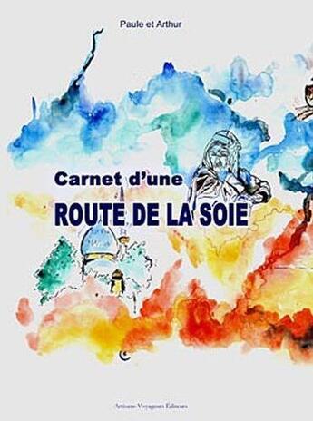 Couverture du livre « Carnet d'une route de la soie » de Paule et Arthur aux éditions Artisans Voyageurs