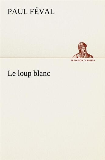 Couverture du livre « Le loup blanc » de Paul Feval aux éditions Tredition