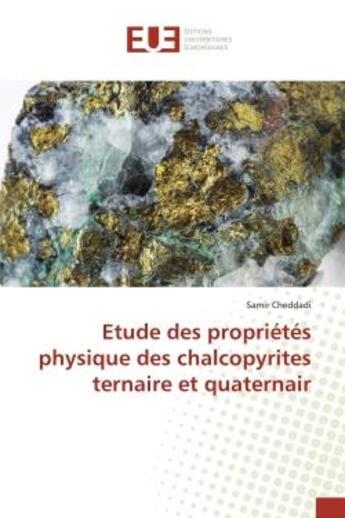 Couverture du livre « Etude des propriétés physique des chalcopyrites ternaire et quaternair » de Samir Cheddadi aux éditions Editions Universitaires Europeennes