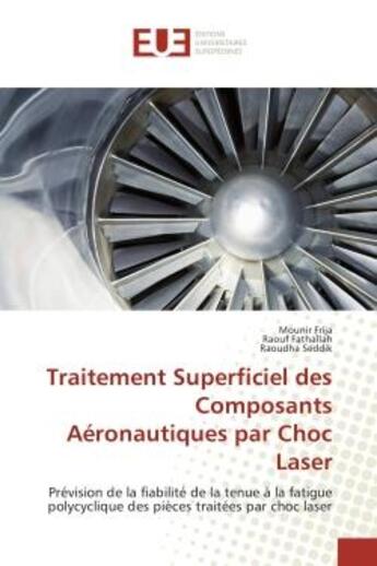 Couverture du livre « Traitement superficiel des composants aeronautiques par choc laser - prevision de la fiabilite de la » de Frija/Fathallah aux éditions Editions Universitaires Europeennes