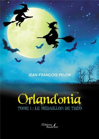 Couverture du livre « Orlandonia Tome 1 : le médaillon de Théo » de Jean-Francois Pelon aux éditions Baudelaire