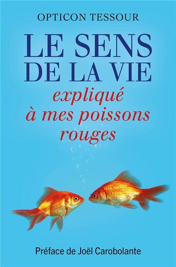 Couverture du livre « Le sens de la vie expliqué à mes poissons rouges » de Tessour Opticon aux éditions Librinova