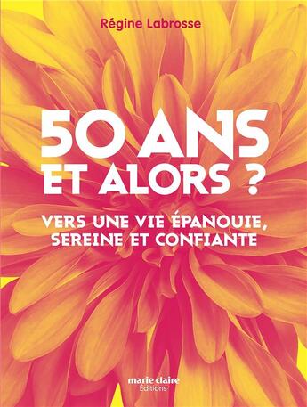 Couverture du livre « 50 ans et alors ? vers une vie épanouie, sereine et confiante » de Regine Labrosse aux éditions Marie-claire