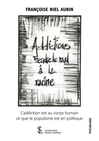 Couverture du livre « Addictions, prendre le mal à la racine » de Françoise Niel Aubin aux éditions Sydney Laurent