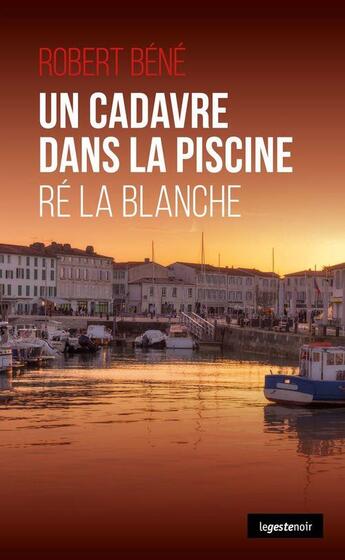 Couverture du livre « Un cadavre dans la piscine : Ré la blanche » de Robert Bene aux éditions Geste