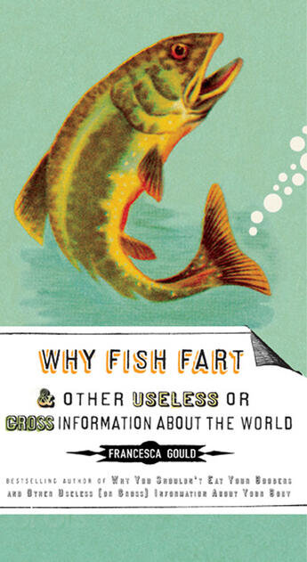 Couverture du livre « Why Fish Fart and Other Useless Or Gross Information About the World » de Francesca Gould aux éditions Penguin Group Us