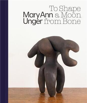 Couverture du livre « Mary ann Unger : to shape a moon from bone » de  aux éditions Dap Artbook