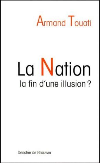 Couverture du livre « La Nation ; la fin d'une illusion » de Armand Touati aux éditions Desclee De Brouwer