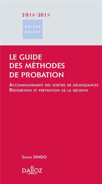 Couverture du livre « Le guide des méthodes de probation ; accompagnement des sorties de délinquances, réinsertion et prévention de la récidive (édition 2018/2019) » de Sarah Dindo aux éditions Dalloz