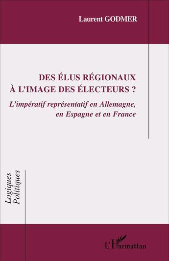 Couverture du livre « Des élus régionaux à l'image des électeurs ? l'impératif représentatif en Allemagne, en Espagne et en France » de Laurent Godmier aux éditions L'harmattan