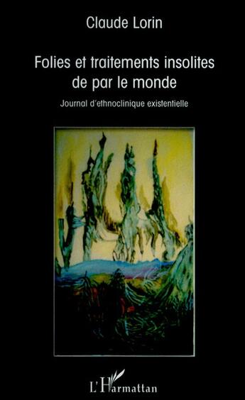 Couverture du livre « Folies et traitements insolites de par le monde ; journal d'ethnoclinique existentielle » de Claude Lorin aux éditions L'harmattan