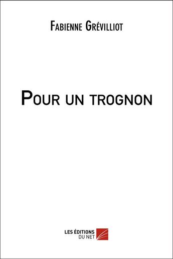 Couverture du livre « Pour un trognon » de Fabienne Grevilliot aux éditions Editions Du Net