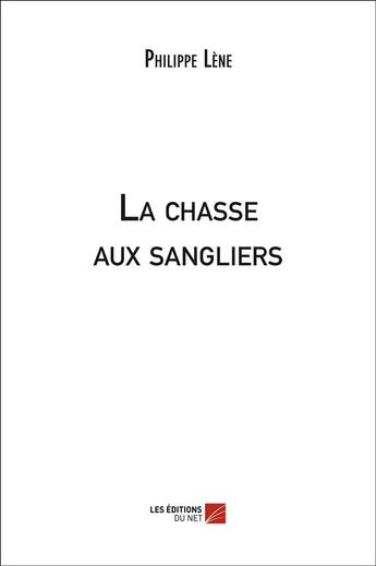 Couverture du livre « La chasse aux sangliers » de Philippe Lene aux éditions Editions Du Net