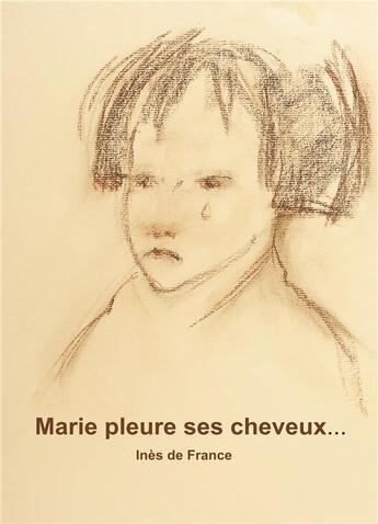 Couverture du livre « Marie pleure ses cheveux » de Ines De France aux éditions Books On Demand