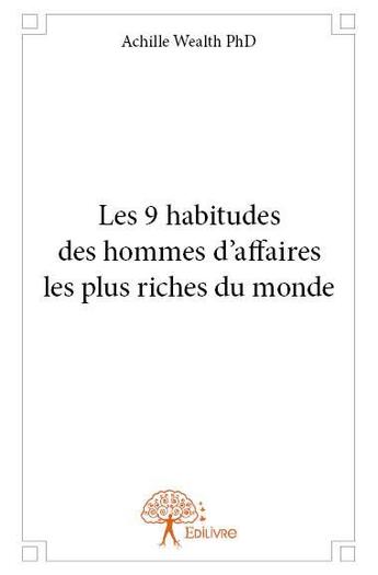 Couverture du livre « Les 9 habitudes des hommes d'affaires les plus riches du monde » de Achille Wealth aux éditions Edilivre