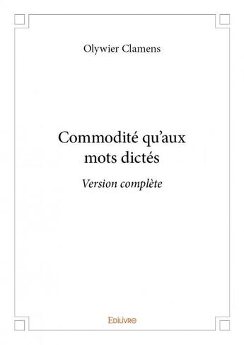 Couverture du livre « Commodité qu'aux mots dictés » de Olywier Clamens aux éditions Edilivre