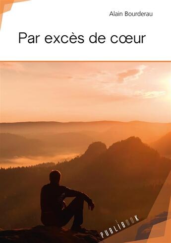 Couverture du livre « Par excès de coeur » de Alain Bourderau aux éditions Publibook