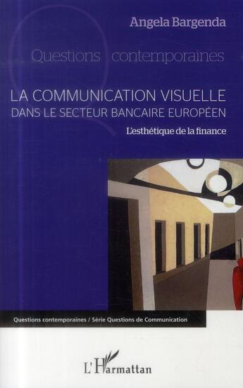 Couverture du livre « Communication visuelle dans le secteur bancaire européen ; l'esthétique de la finance » de Angela Bargenda aux éditions L'harmattan